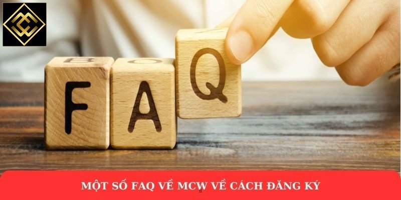 Một số FAQ về MCW về cách đăng ký